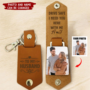 Drive Safe I Need You Here With Me - Personalized Leather Photo Keychain - Birthday Gifts For Husband