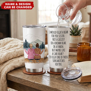 I Would Fight A Bear For You Sister - Personalized Tumbler